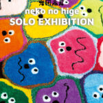 neko no hige SOLO EXHIBITION “つぶれてもいいことあるさ展” 2026.4.4(sat)-4.26(sun)